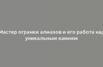 Мастер огранки алмазов и его работа над уникальным камнем