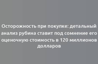 Осторожность при покупке: детальный анализ рубина ставит под сомнение его оценочную стоимость в 120 миллионов долларов