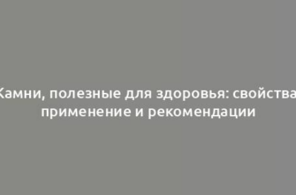 Камни, полезные для здоровья: свойства, применение и рекомендации