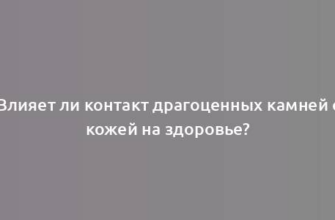 Влияет ли контакт драгоценных камней с кожей на здоровье?