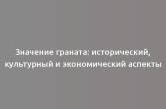 Значение граната: исторический, культурный и экономический аспекты