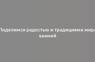 Поделимся радостью и традициями мира камней