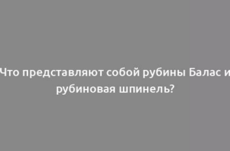 Что представляют собой рубины Балас и рубиновая шпинель?