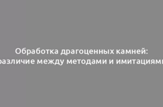 Обработка драгоценных камней: различие между методами и имитациями