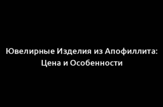 Ювелирные Изделия из Апофиллита: Цена и Особенности