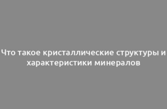 Что такое кристаллические структуры и характеристики минералов