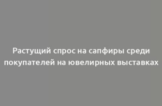 Растущий спрос на сапфиры среди покупателей на ювелирных выставках