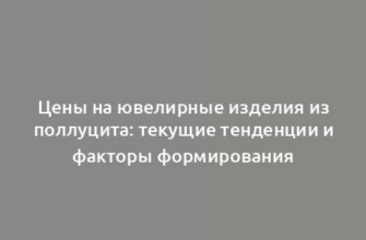 Цены на ювелирные изделия из поллуцита: текущие тенденции и факторы формирования